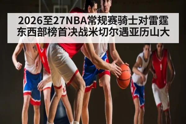 2026至27NBA常规赛骑士对雷霆东西部榜首决战米切尔遇亚历山大